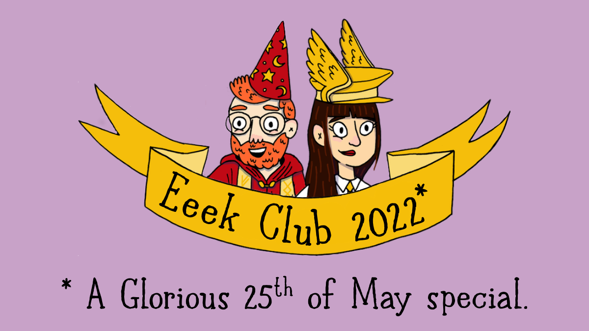 Eeek Club 2022* *A Glorious 25th of May special.