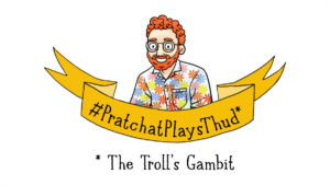 #PratchatPlaysThud - The Troll's Gambit