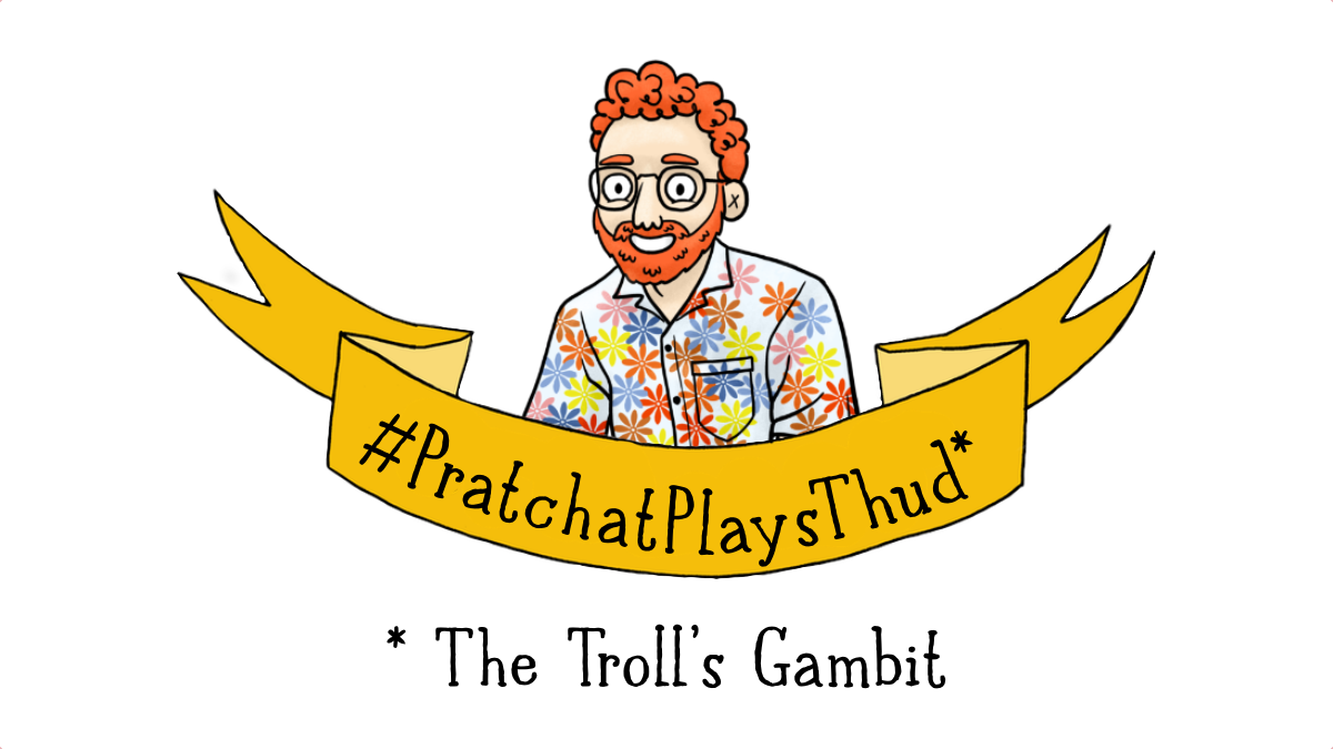 #PratchatPlaysThud - The Troll's Gambit